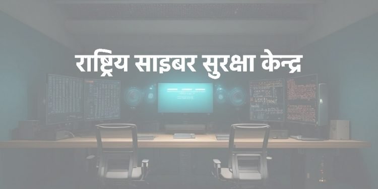 सरकारद्वारा ‘राष्ट्रिय साइबर सुरक्षा केन्द्र’ स्थापना
